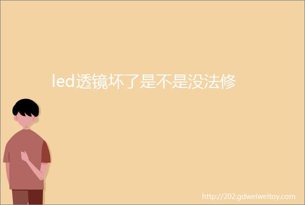 led透镜坏了是不是没法修